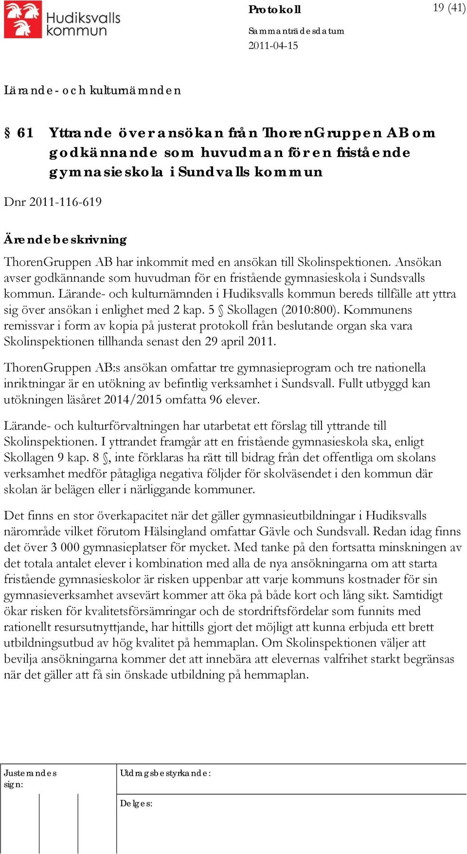 i Hudiksvalls kommun bereds tillfälle att yttra sig över ansökan i enlighet med 2 kap. 5 Skollagen (2010:800).