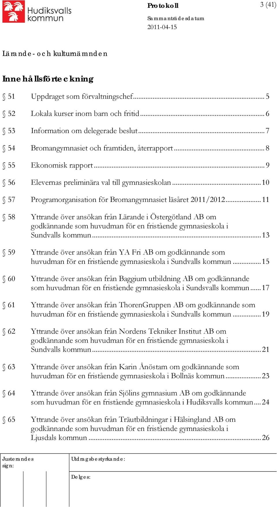 ..11 58 Yttrande över ansökan från Lärande i Östergötland AB om godkännande som huvudman för en fristående gymnasieskola i Sundvalls kommun.