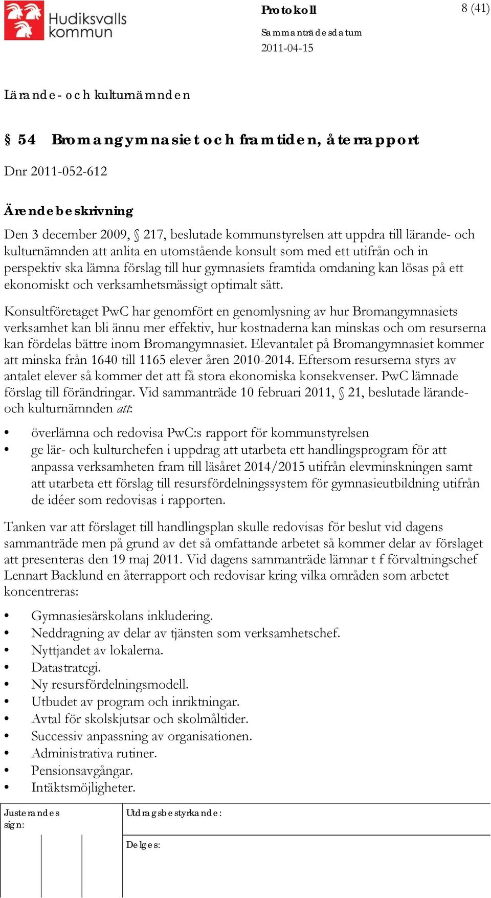 Konsultföretaget PwC har genomfört en genomlysning av hur Bromangymnasiets verksamhet kan bli ännu mer effektiv, hur kostnaderna kan minskas och om resurserna kan fördelas bättre inom Bromangymnasiet.