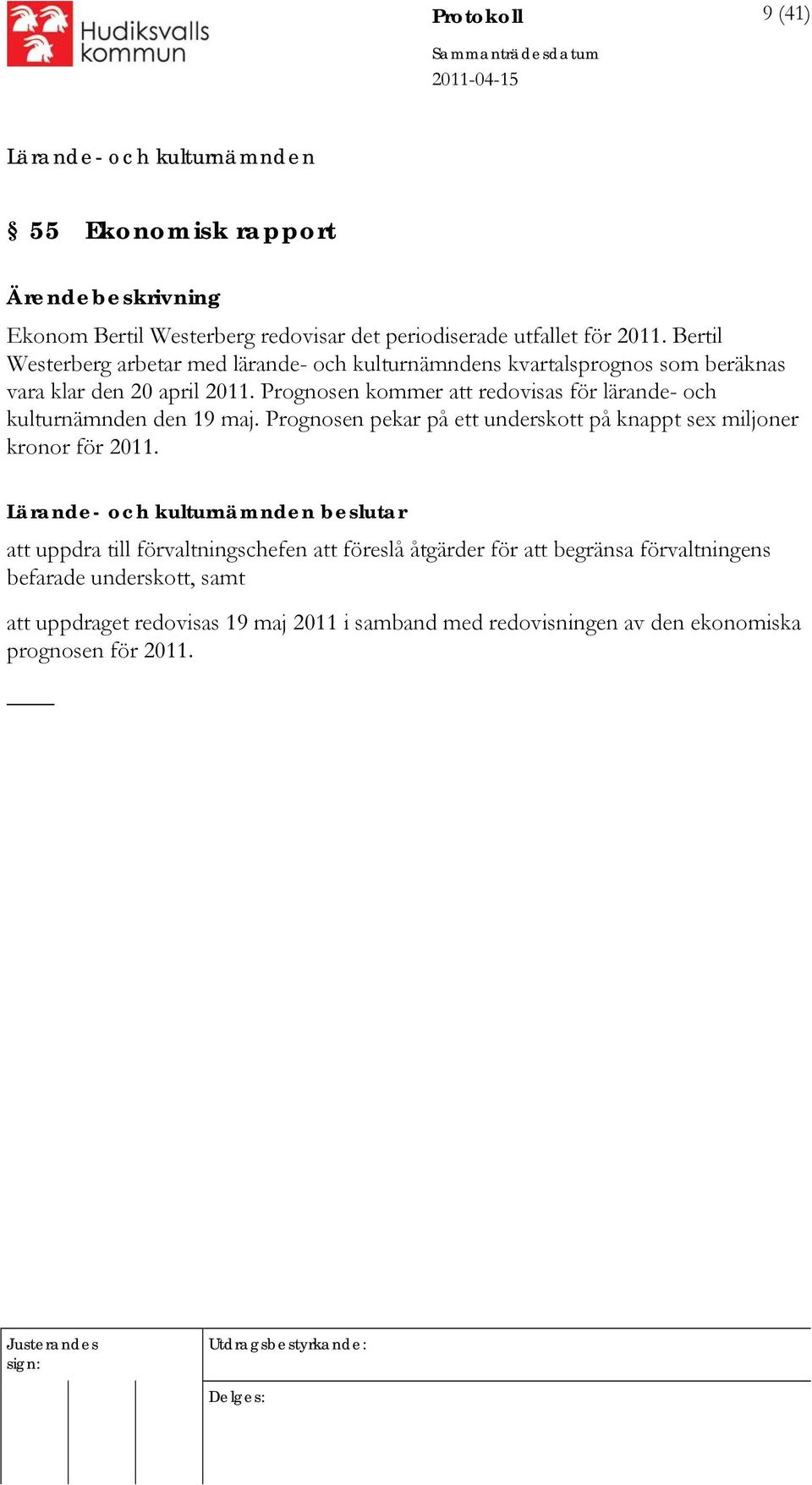 Prognosen kommer att redovisas för lärande- och kulturnämnden den 19 maj. Prognosen pekar på ett underskott på knappt sex miljoner kronor för 2011.