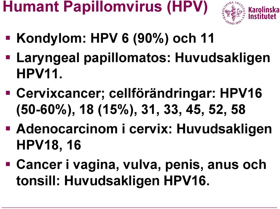 Cervixcancer; cellförändringar: HPV16 (50-60%), 18 (15%), 31, 33, 45, 52,