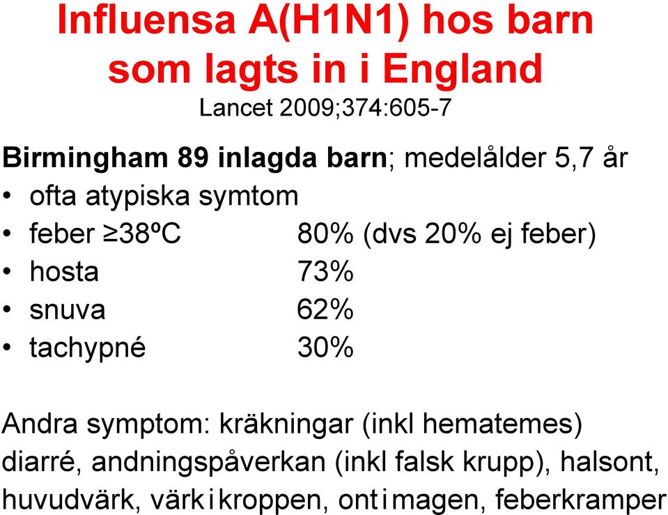 hosta 73% snuva 62% tachypné 30% Andra symptom: kräkningar (inkl hematemes) diarré,