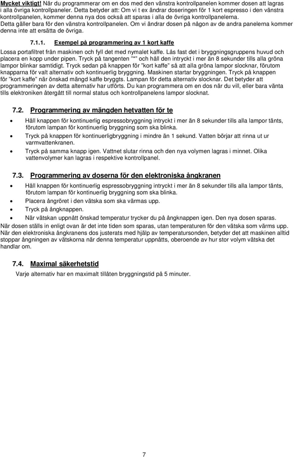 Detta gäller bara för den vänstra kontrollpanelen. Om vi ändrar dosen på någon av de andra panelerna kommer denna inte att ersätta de övriga. 7.1.