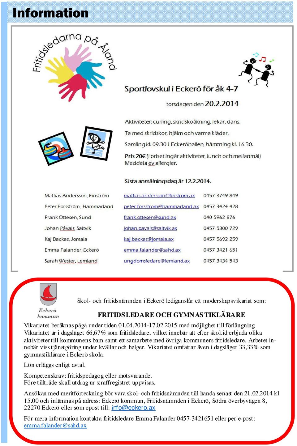 kommuners fritidsledare. Arbetet innebär viss tjänstgöring under kvällar och helger. Vikariatet omfattar även i dagsläget 33,33% som gymnastiklärare i Eckerö skola. Lön erläggs enligt avtal.