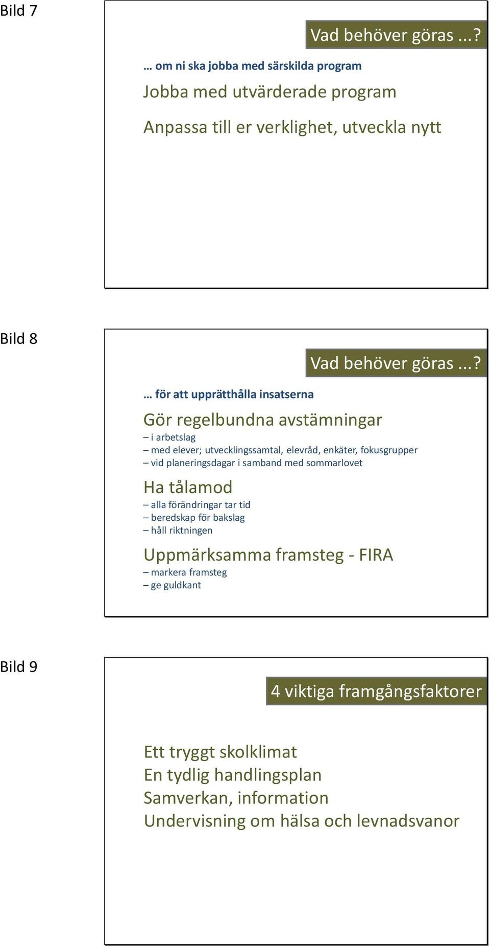 ..? för att upprätthålla insatserna Gör regelbundna avstämningar i arbetslag med elever; utvecklingssamtal, elevråd, enkäter, fokusgrupper vid