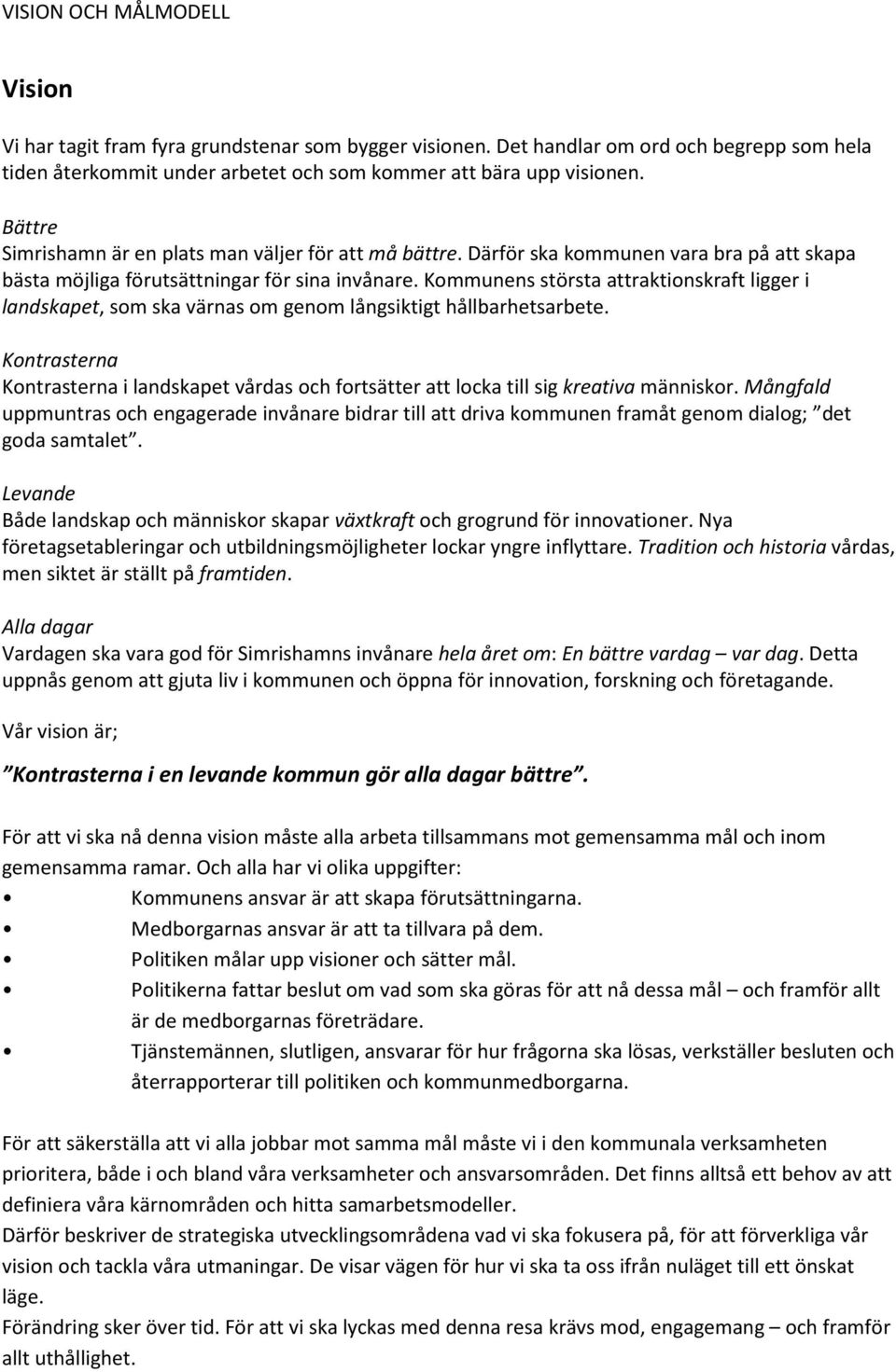 Kommunens största attraktionskraft ligger i landskapet, som ska värnas om genom långsiktigt hållbarhetsarbete.