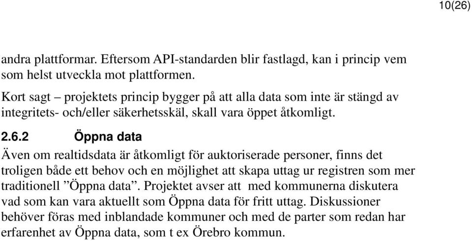 2 Öppna data Även om realtidsdata är åtkomligt för auktoriserade personer, finns det troligen både ett behov och en möjlighet att skapa uttag ur registren som mer