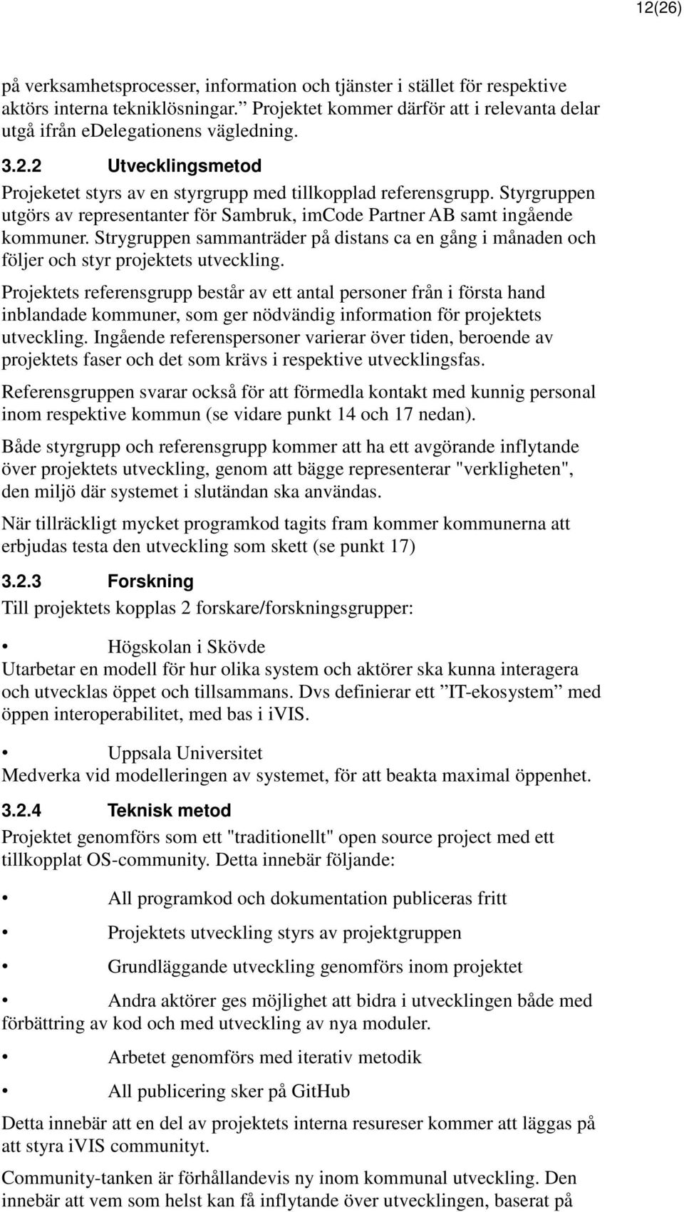 Strygruppen sammanträder på distans ca en gång i månaden och följer och styr projektets utveckling.