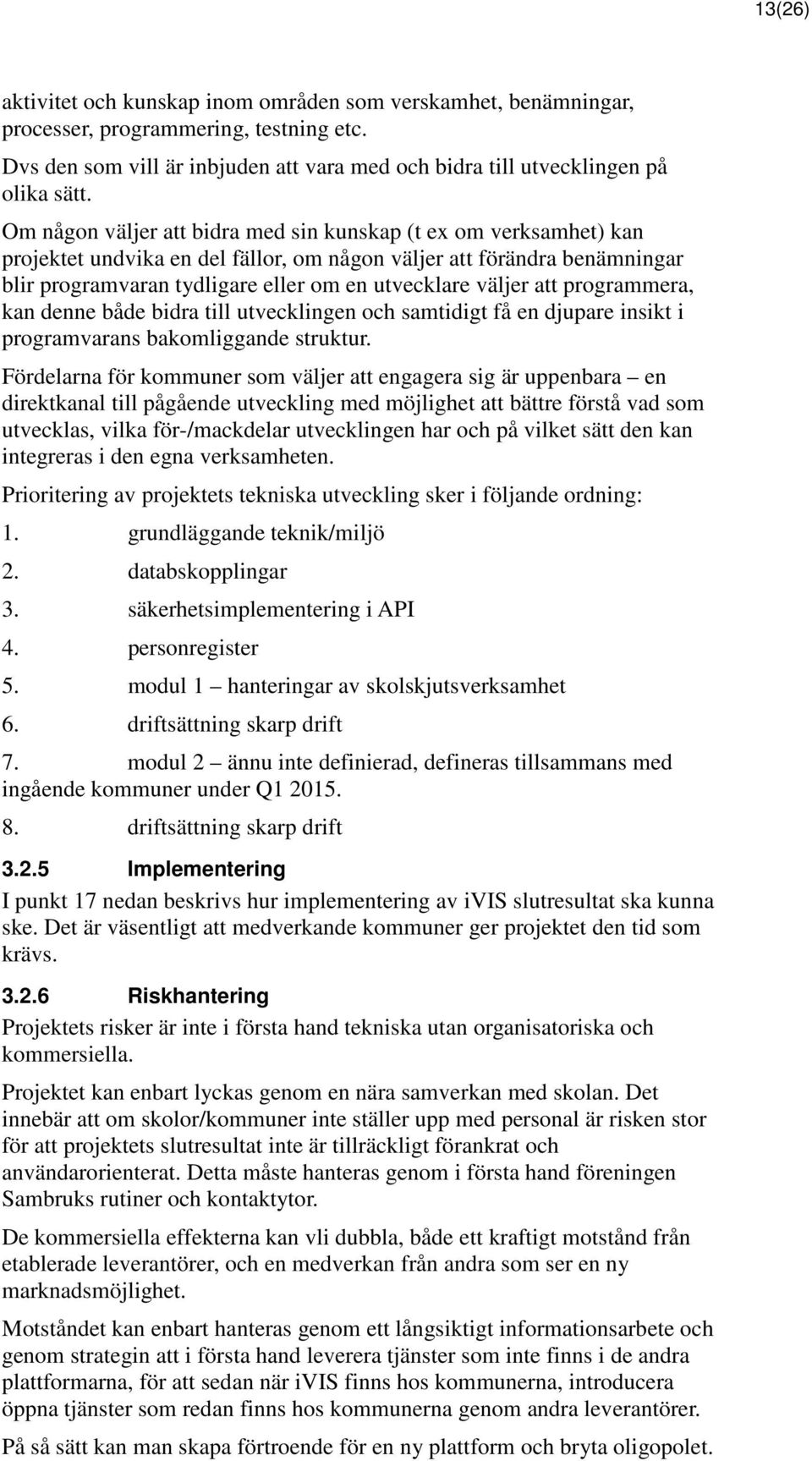 att programmera, kan denne både bidra till utvecklingen och samtidigt få en djupare insikt i programvarans bakomliggande struktur.