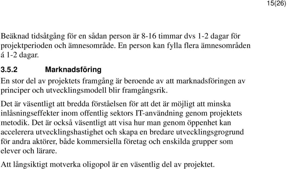 Det är också väsentligt att visa hur man genom öppenhet kan accelerera utvecklingshastighet och skapa en bredare utvecklingsgrogrund för andra aktörer, både kommersiella företag och