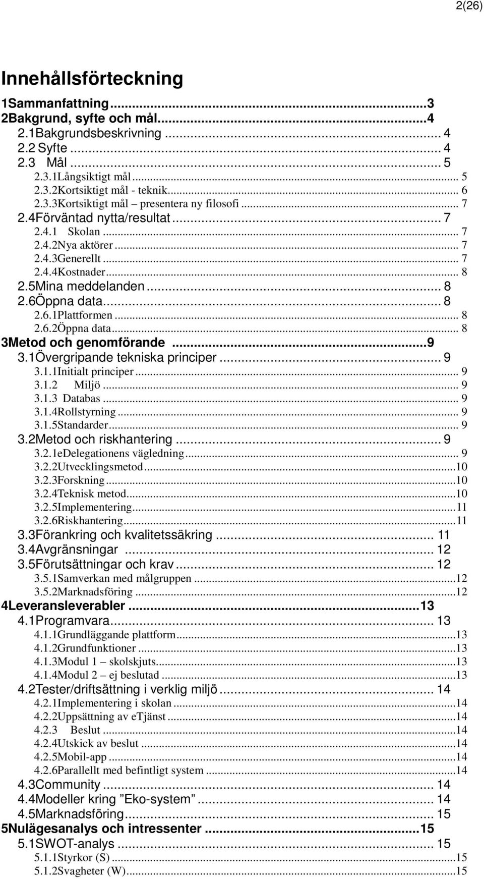 .. 8 3Metod och genomförande... 9 3.1Övergripande tekniska principer... 9 3.1.1Initialt principer... 9 3.1.2 Miljö... 9 3.1.3 Databas... 9 3.1.4Rollstyrning... 9 3.1.5Standarder... 9 3.2Metod och riskhantering.