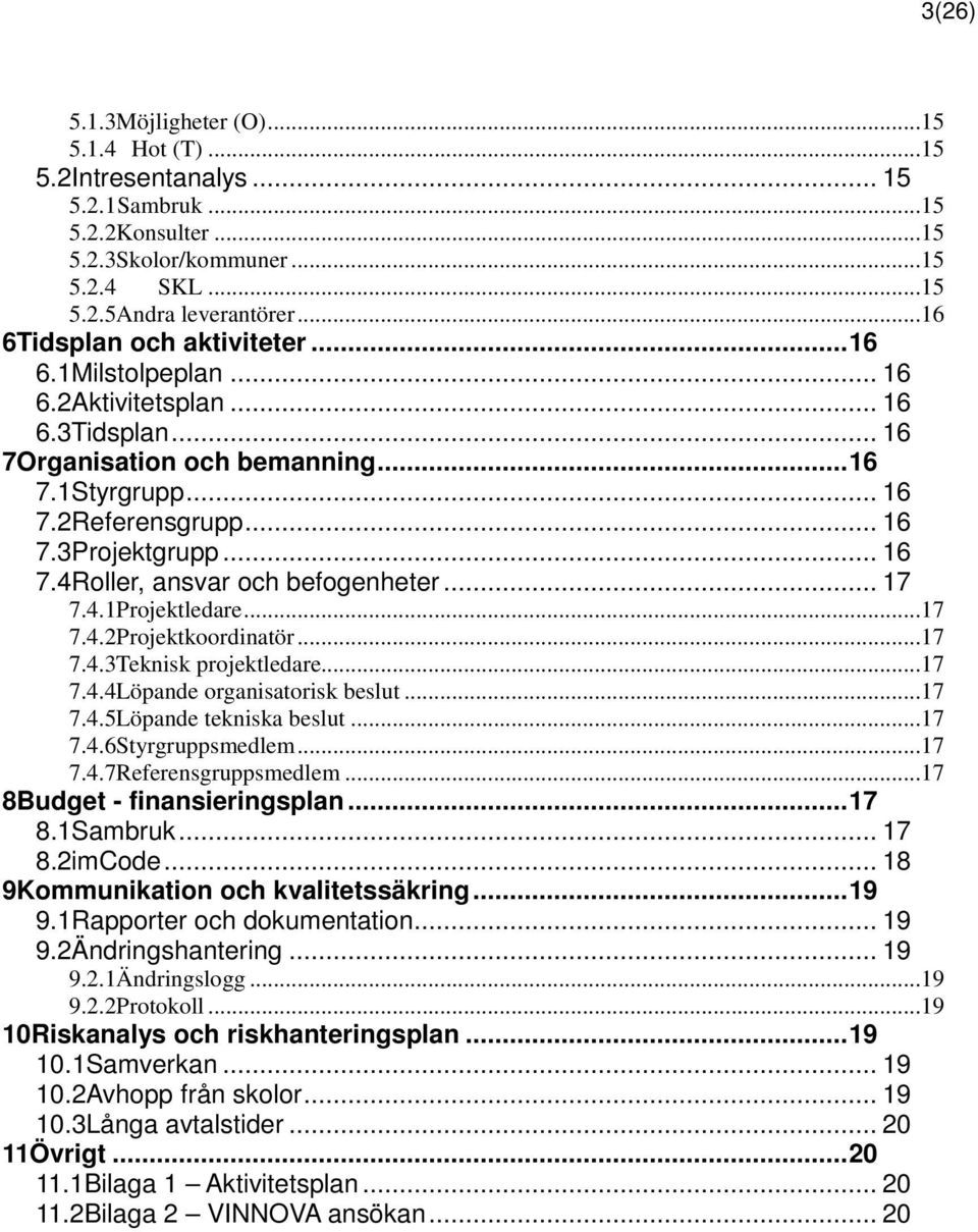 .. 17 7.4.1Projektledare...17 7.4.2Projektkoordinatör...17 7.4.3Teknisk projektledare...17 7.4.4Löpande organisatorisk beslut...17 7.4.5Löpande tekniska beslut...17 7.4.6Styrgruppsmedlem...17 7.4.7Referensgruppsmedlem.