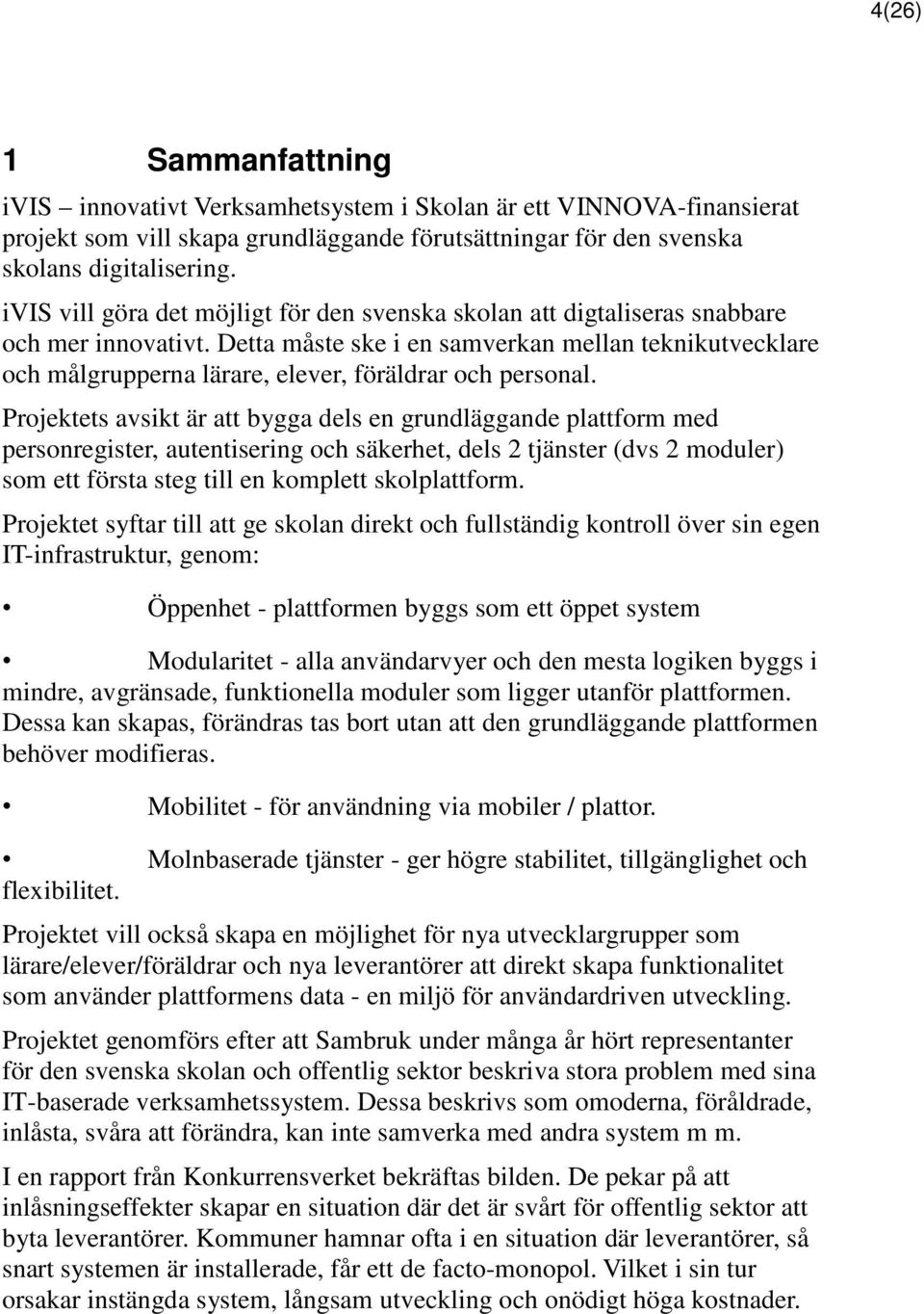 Detta måste ske i en samverkan mellan teknikutvecklare och målgrupperna lärare, elever, föräldrar och personal.