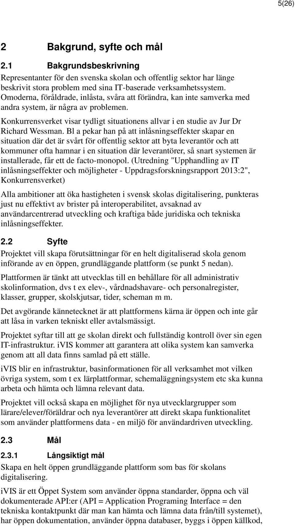 Bl a pekar han på att inlåsningseffekter skapar en situation där det är svårt för offentlig sektor att byta leverantör och att kommuner ofta hamnar i en situation där leverantörer, så snart systemen