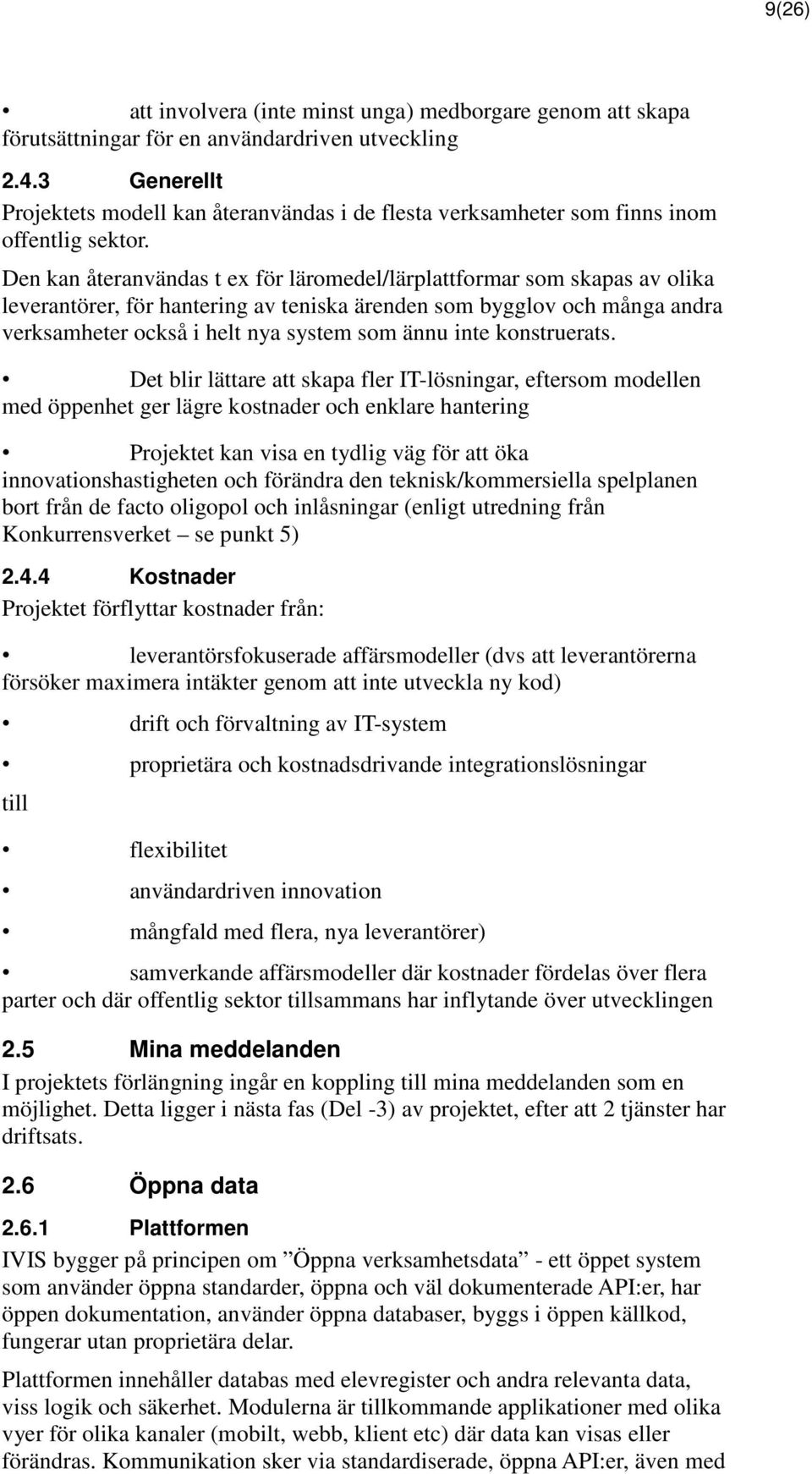 Den kan återanvändas t ex för läromedel/lärplattformar som skapas av olika leverantörer, för hantering av teniska ärenden som bygglov och många andra verksamheter också i helt nya system som ännu