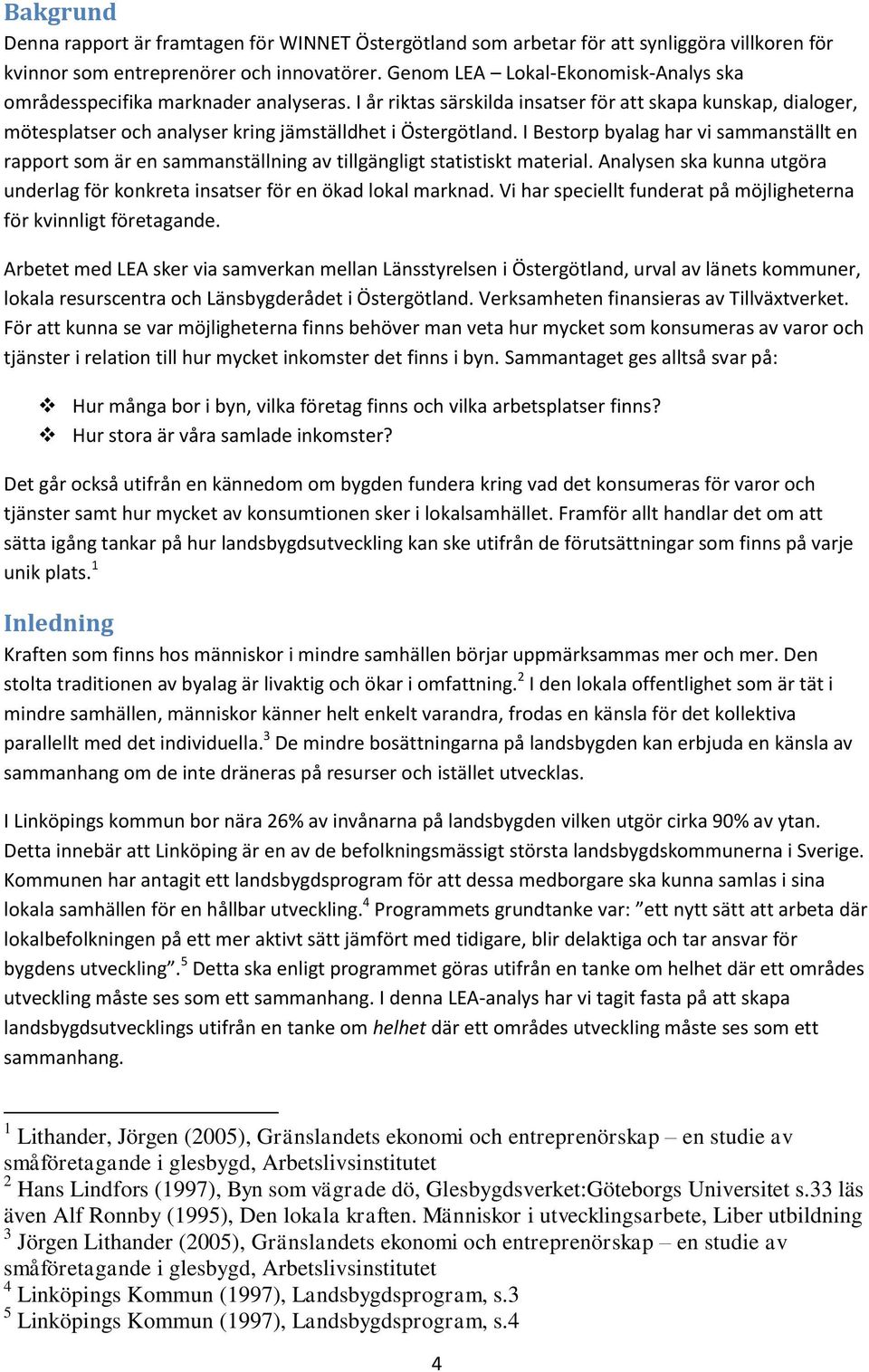 I Bestorp byalag har vi sammanställt en rapport som är en sammanställning av tillgängligt statistiskt material. Analysen ska kunna utgöra underlag för konkreta insatser för en ökad lokal marknad.