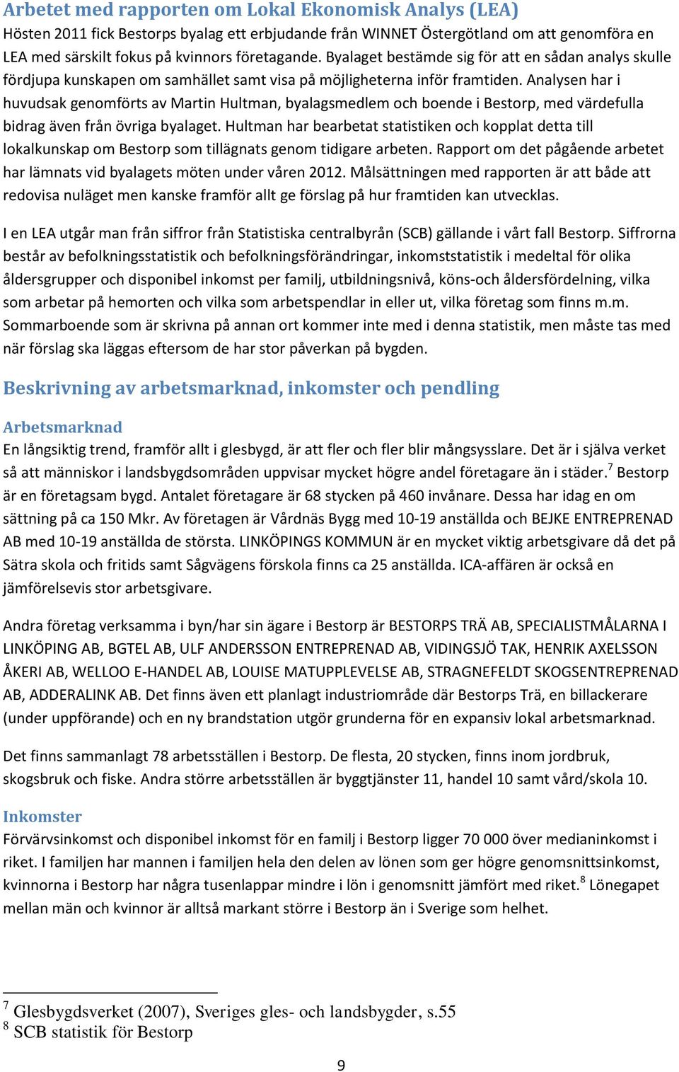 Analysen har i huvudsak genomförts av Martin Hultman, byalagsmedlem och boende i Bestorp, med värdefulla bidrag även från övriga byalaget.