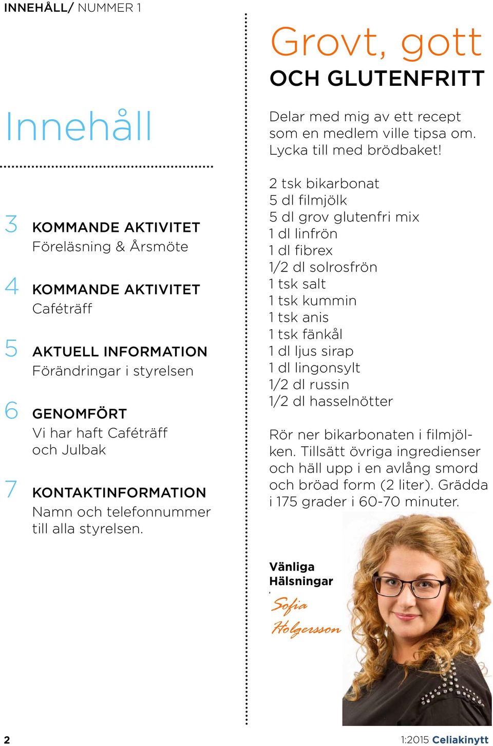 2 tsk bikarbonat 5 dl filmjölk 5 dl grov glutenfri mix 1 dl linfrön 1 dl fibrex 1/2 dl solrosfrön 1 tsk salt 1 tsk kummin 1 tsk anis 1 tsk fänkål 1 dl ljus sirap 1 dl lingonsylt 1/2 dl russin 1/2 dl