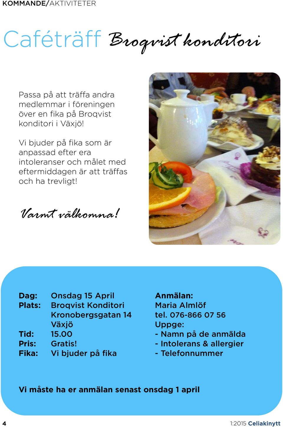 Dag: Onsdag 15 April Plats: Broqvist Konditori Kronobergsgatan 14 Växjö Tid: 15.00 Pris: Gratis!