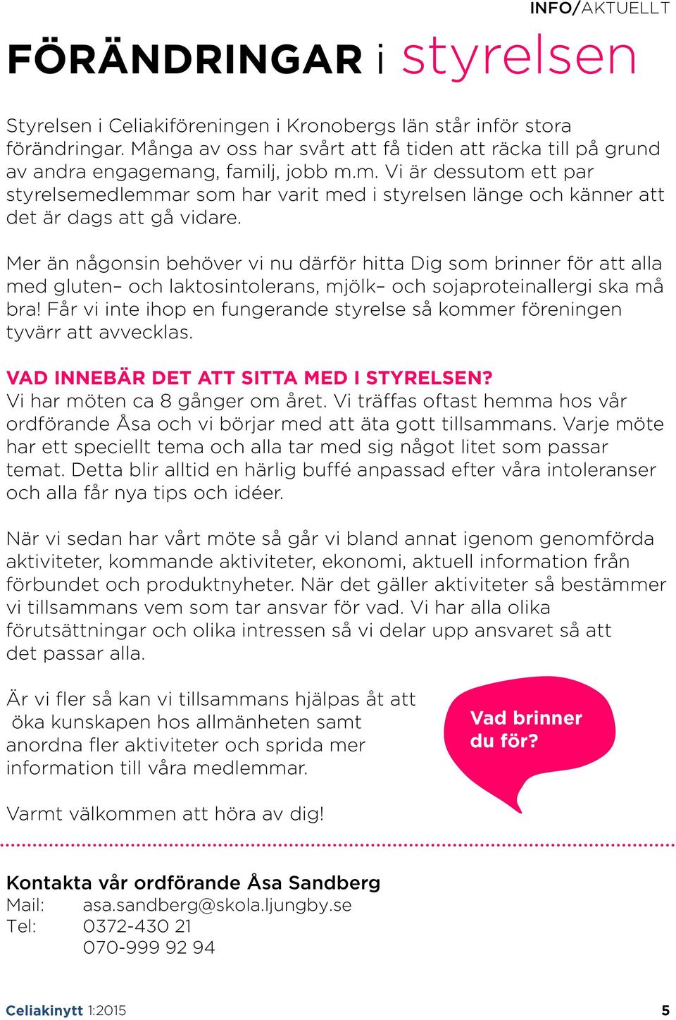 Mer än någonsin behöver vi nu därför hitta Dig som brinner för att alla med gluten och laktosintolerans, mjölk och sojaproteinallergi ska må bra!