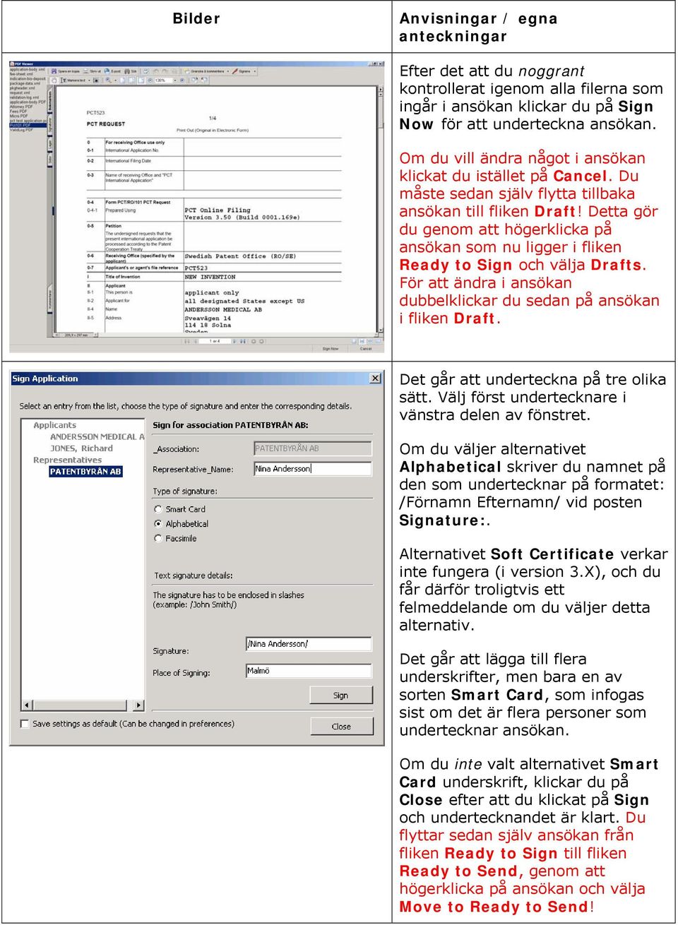 För att ändra i ansökan dubbelklickar du sedan på ansökan i fliken Draft. Det går att underteckna på tre olika sätt. Välj först undertecknare i vänstra delen av fönstret.