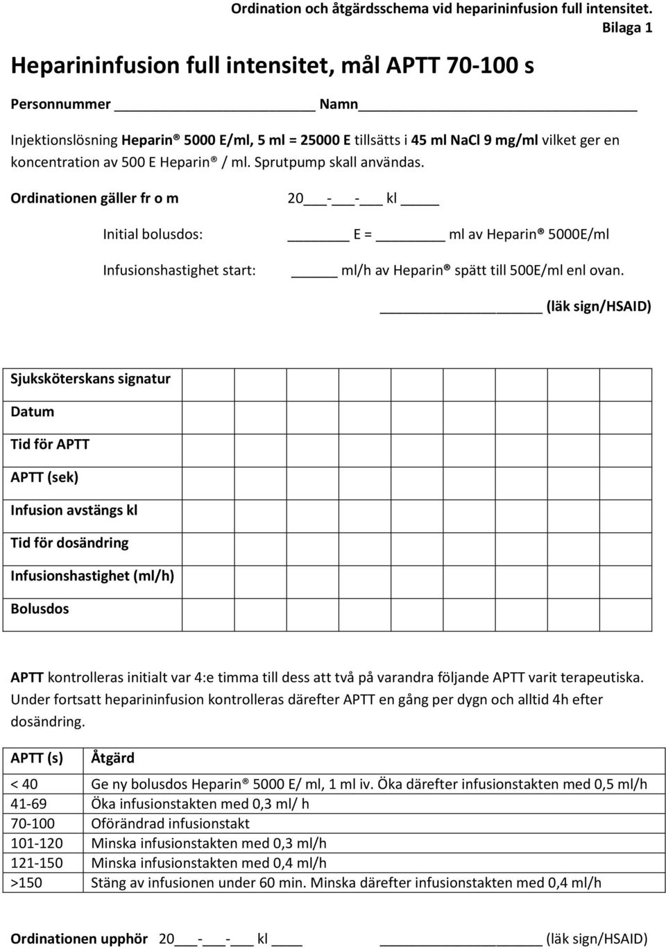 Heparin / ml. Sprutpump skall användas. Ordinationen gäller fr o m Initial bolusdos: Infusionshastighet start: 20 - - kl E = ml av Heparin 5000E/ml ml/h av Heparin spätt till 500E/ml enl ovan.