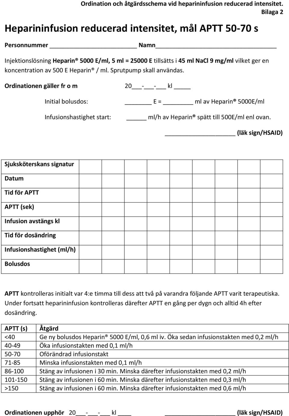 E Heparin / ml. Sprutpump skall användas. Ordinationen gäller fr o m Initial bolusdos: Infusionshastighet start: 20 - - kl E = ml av Heparin 5000E/ml ml/h av Heparin spätt till 500E/ml enl ovan.