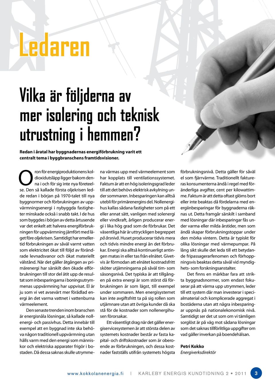 Den så kallade första oljekrisen ledde redan i början på 1970-talet till nya byggnormer och förbrukningen av uppvärmningsenergi i nybyggda fastigheter minskade också i snabb takt.