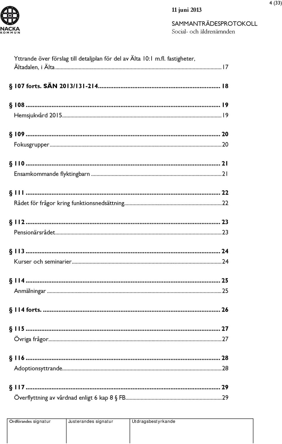 .. 22 Rådet för frågor kring funktionsnedsättning... 22 112... 23 Pensionärsrådet... 23 113... 24 Kurser och seminarier... 24 114.