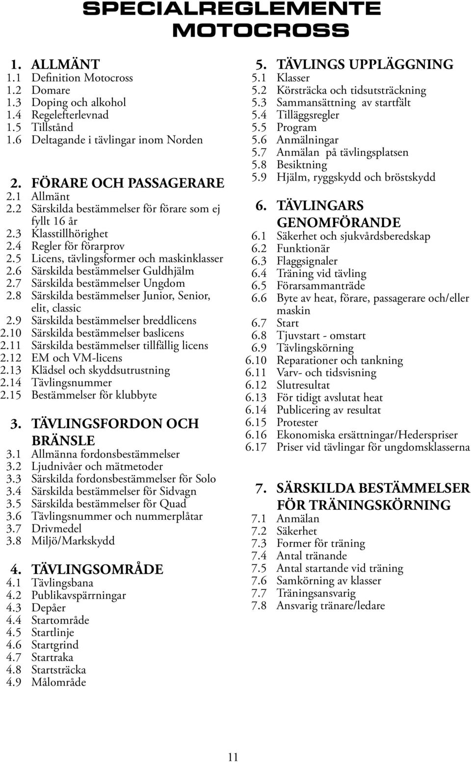 7 Särskilda bestämmelser Ungdom 2.8 Särskilda bestämmelser Junior, Senior, elit, classic 2.9 Särskilda bestämmelser breddlicens 2.10 Särskilda bestämmelser baslicens 2.