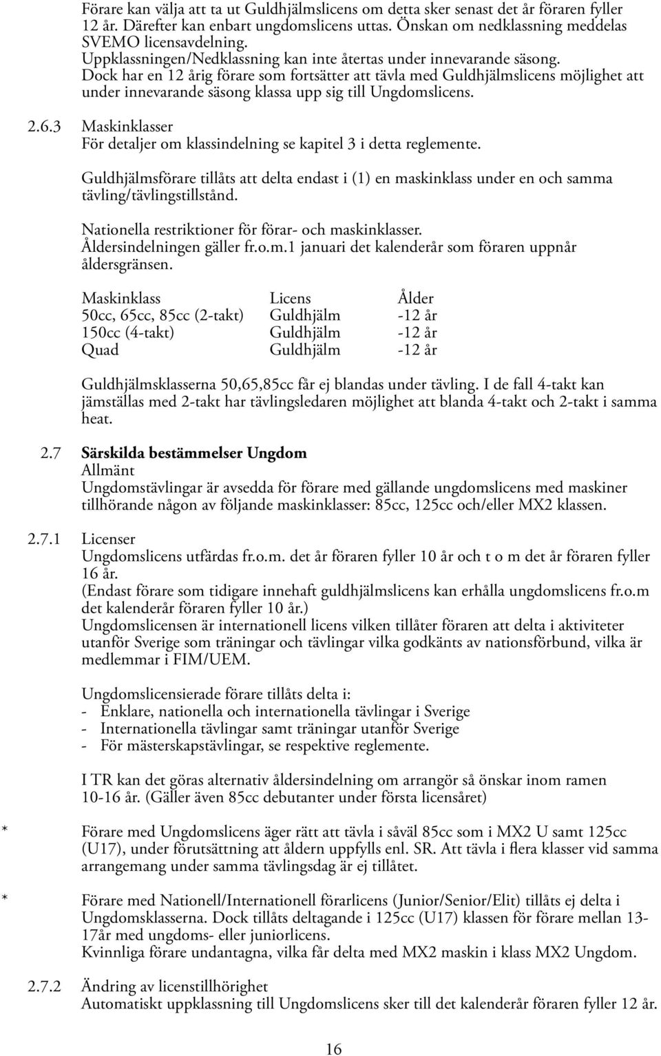 Dock har en 12 årig förare som fortsätter att tävla med Guldhjälmslicens möjlighet att under innevarande säsong klassa upp sig till Ungdomslicens. 2.6.