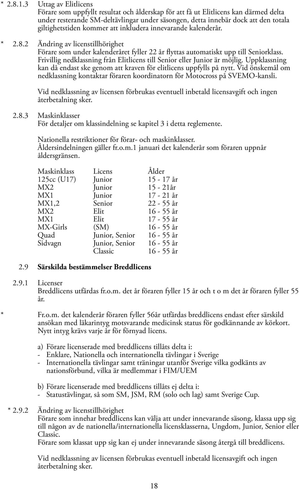 giltighetstiden kommer att inkludera innevarande kalenderår. * 2.8.2 Ändring av licenstillhörighet Förare som under kalenderåret fyller 22 år flyttas automatiskt upp till Seniorklass.