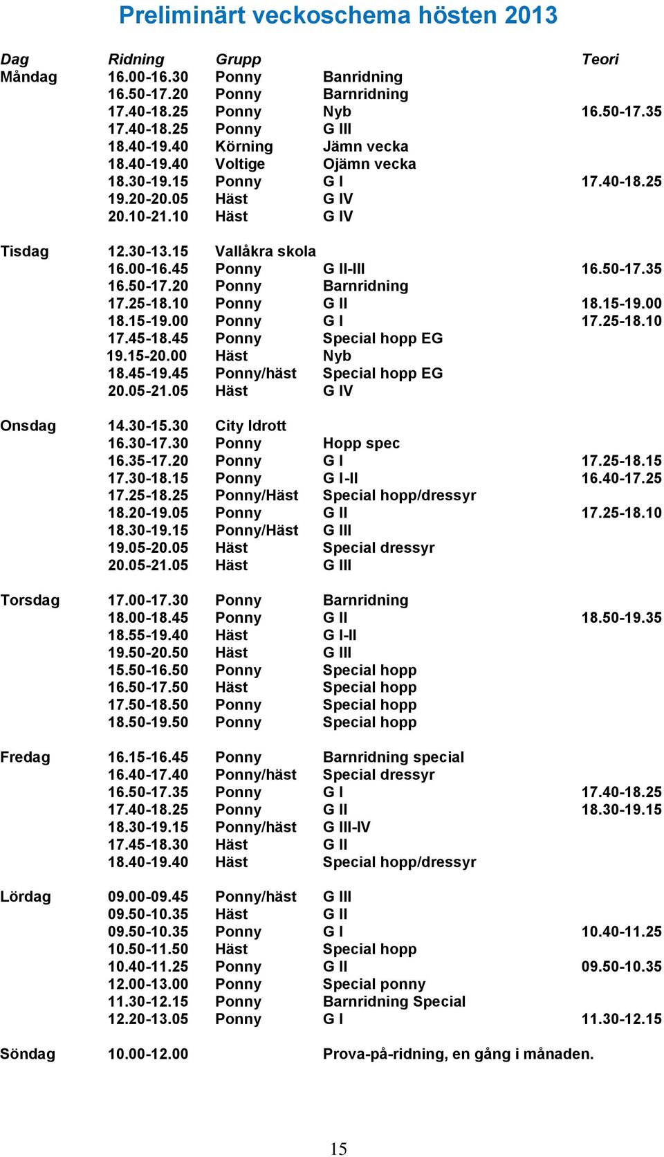 50-17.35 16.50-17.20 Ponny Barnridning 17.25-18.10 Ponny G II 18.15-19.00 18.15-19.00 Ponny G I 17.25-18.10 17.45-18.45 Ponny Special hopp EG 19.15-20.00 Häst Nyb 18.45-19.