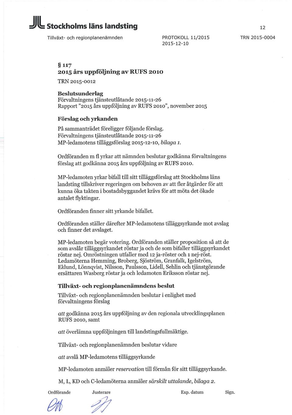 Ordföranden m fl yrkar att nämnden beslutar godkänna förvaltningens förslag att godkänna 2015 års uppföljning av RUFS 2010.