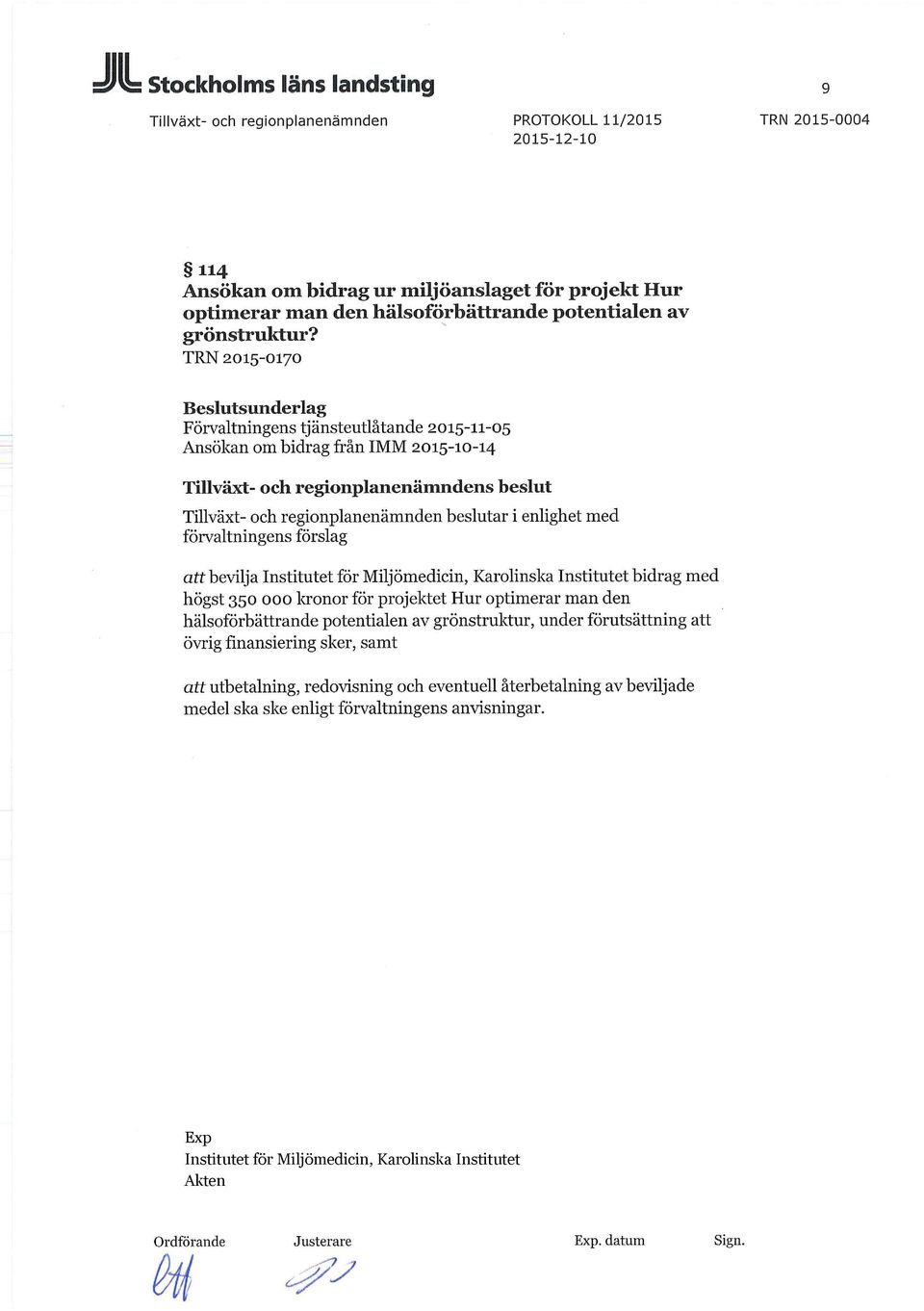 beslutar i enlighet med förvaltningens förslag att bevilja Institutet för Miljömedicin, Karolinska Institutet bidrag med högst 350 000 kronor för projektet Hur optimerar man den