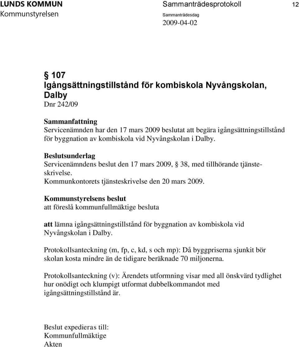 s beslut att föreslå kommunfullmäktige besluta att lämna igångsättningstillstånd för byggnation av kombiskola vid Nyvångskolan i Dalby.