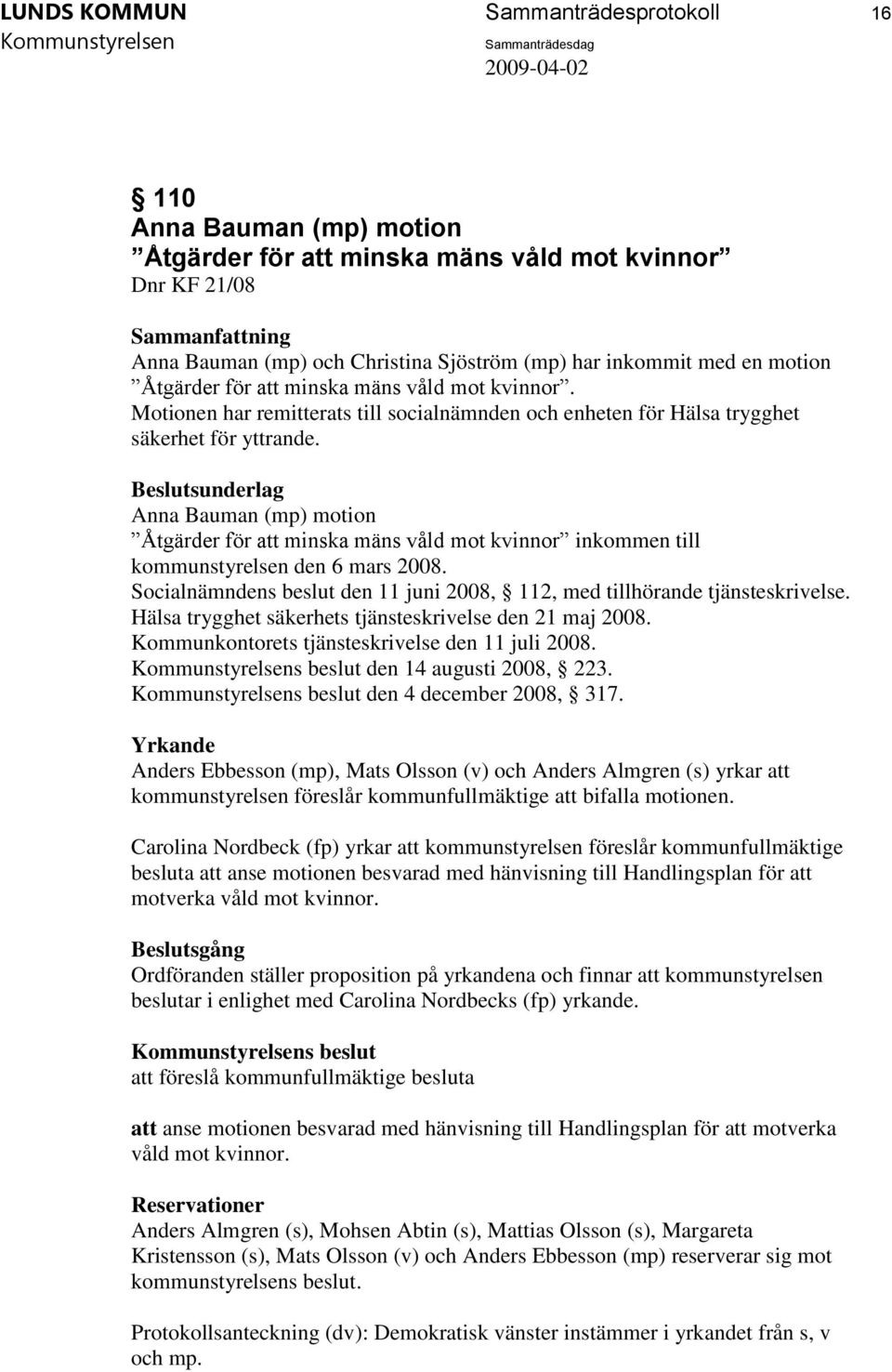 Anna Bauman (mp) motion Åtgärder för att minska mäns våld mot kvinnor inkommen till kommunstyrelsen den 6 mars 2008. Socialnämndens beslut den 11 juni 2008, 112, med tillhörande tjänsteskrivelse.