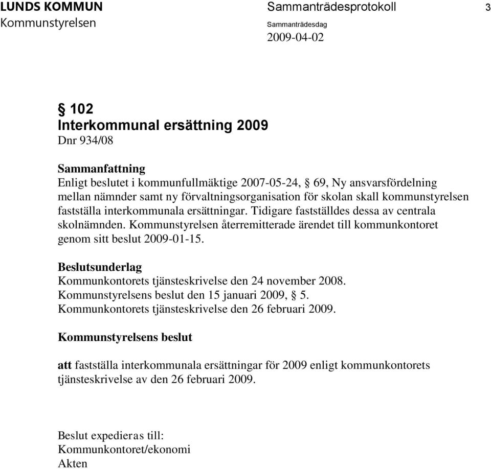 återremitterade ärendet till kommunkontoret genom sitt beslut 2009-01-15. Kommunkontorets tjänsteskrivelse den 24 november 2008. s beslut den 15 januari 2009, 5.