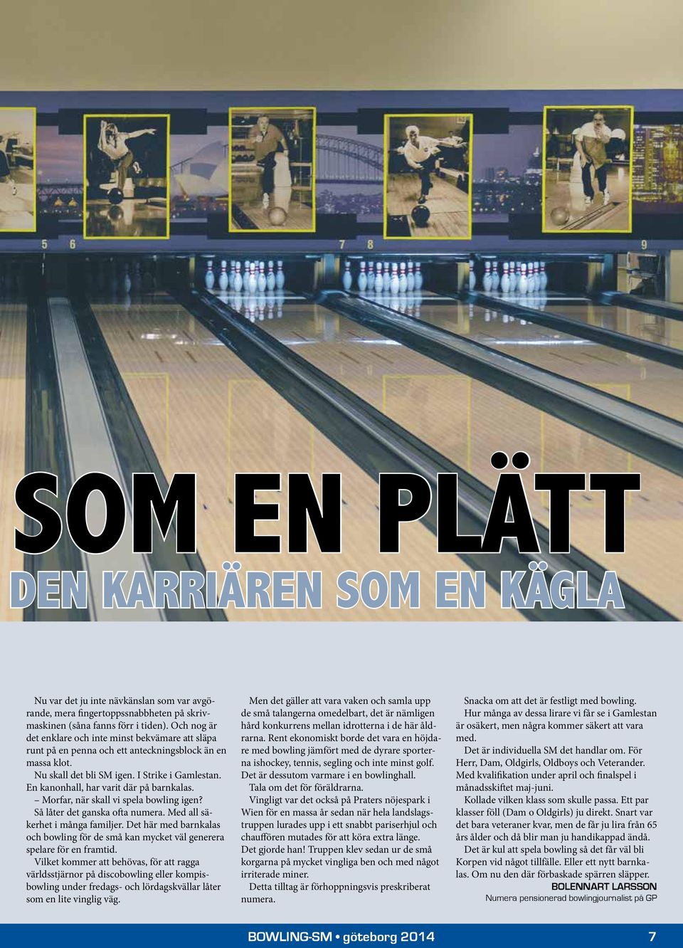 En kanonhall, har varit där på barnkalas. Morfar, när skall vi spela bowling igen? Så låter det ganska ofta numera. Med all säkerhet i många familjer.