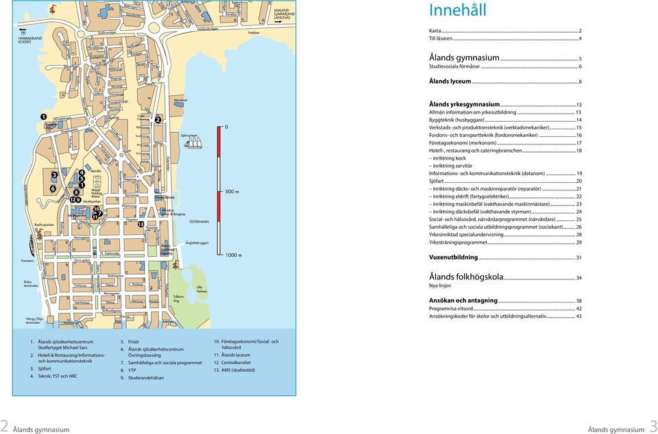 ..16 Företagsekonomi (merkonom)...17 Hotell-, restaurang och cateringbranschen...18 inriktning kock inriktning servitör Informations- och kommunikationsteknik (datanom)... 19 Sjöfart.