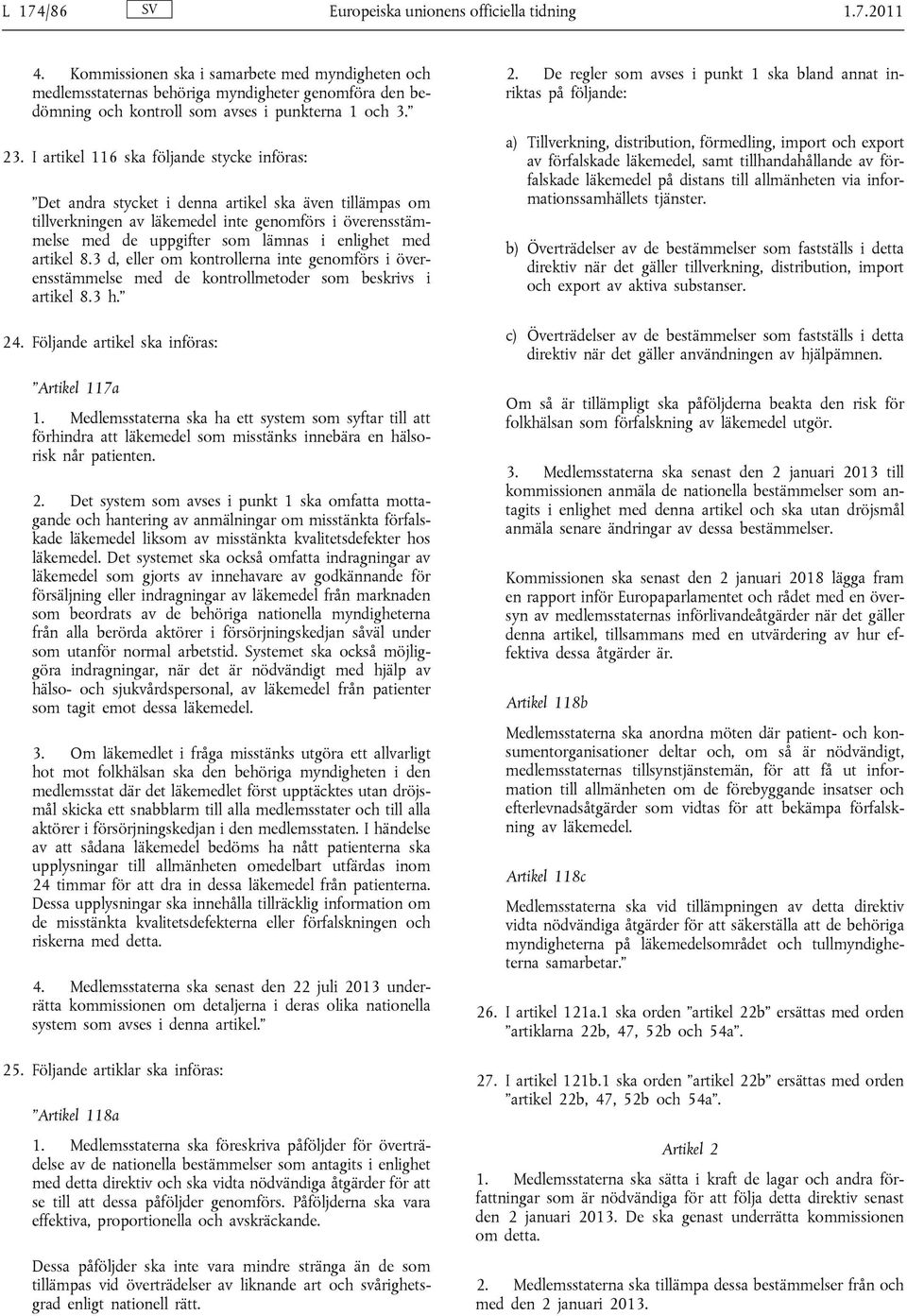 I artikel 116 ska följande stycke införas: Det andra stycket i denna artikel ska även tillämpas om tillverkningen av läkemedel inte genomförs i överensstämmelse med de uppgifter som lämnas i enlighet