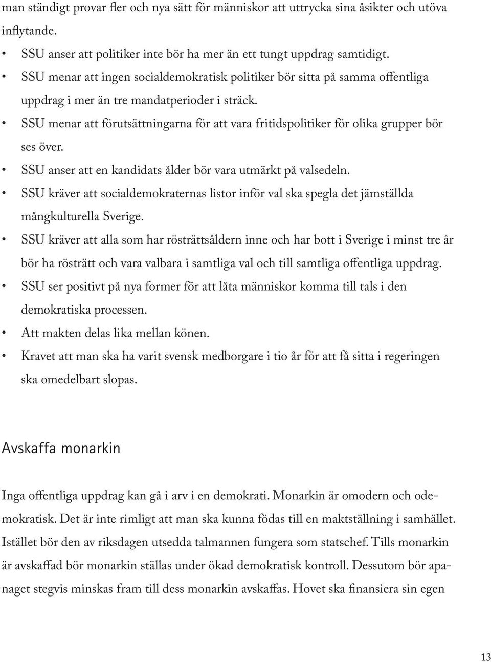 SSU menar att förutsättningarna för att vara fritidspolitiker för olika grupper bör ses över. SSU anser att en kandidats ålder bör vara utmärkt på valsedeln.