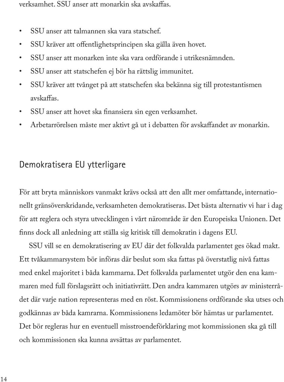 SSU kräver att tvånget på att statschefen ska bekänna sig till protestantismen avskaffas. SSU anser att hovet ska finansiera sin egen verksamhet.