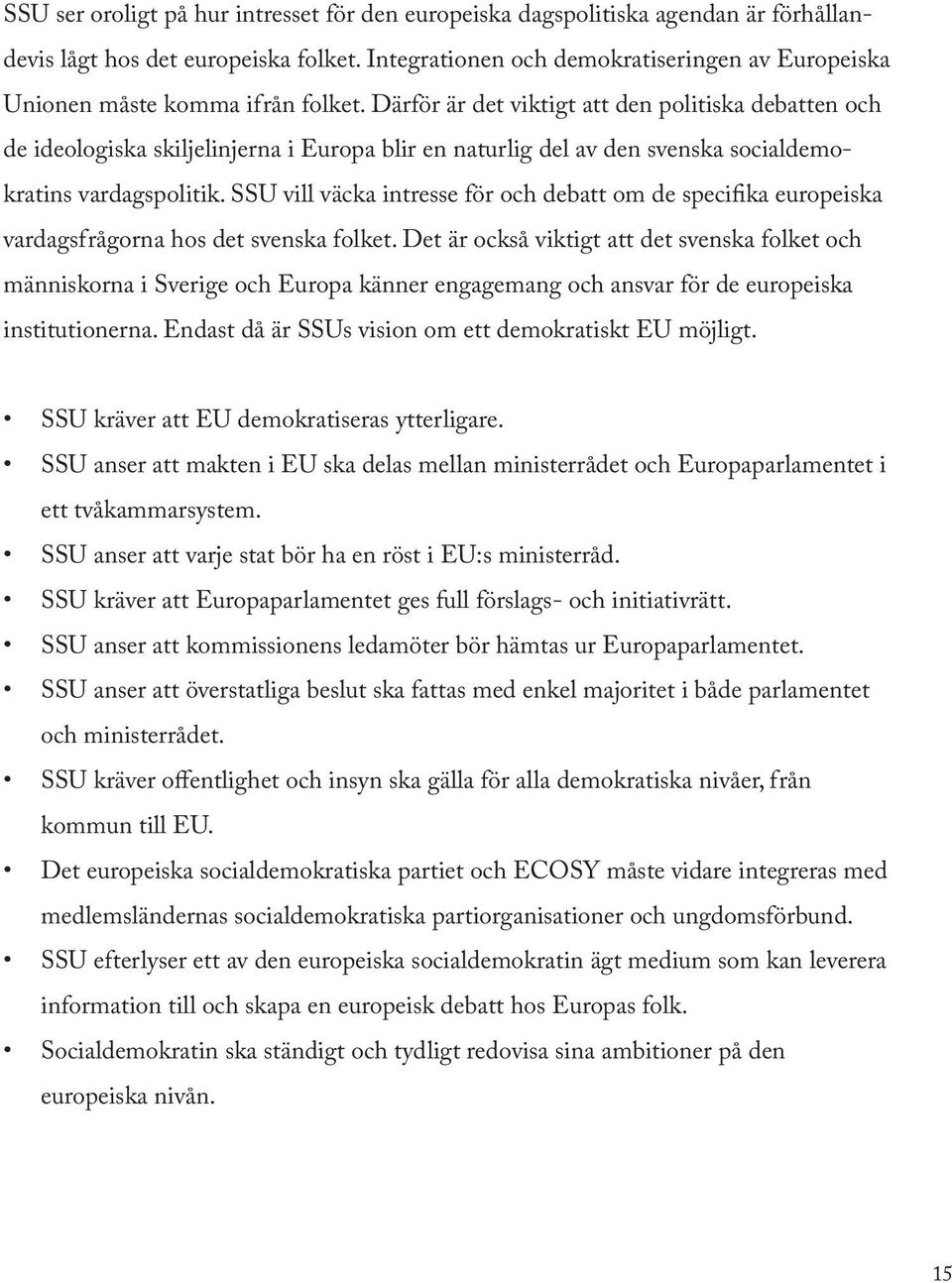 Därför är det viktigt att den politiska debatten och de ideologiska skiljelinjerna i Europa blir en naturlig del av den svenska socialdemokratins vardagspolitik.