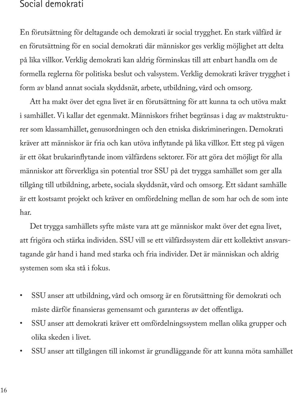 Verklig demokrati kan aldrig förminskas till att enbart handla om de formella reglerna för politiska beslut och valsystem.