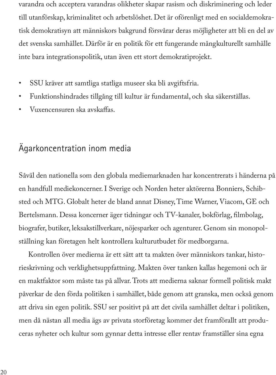 Därför är en politik för ett fungerande mångkulturellt samhälle inte bara integrationspolitik, utan även ett stort demokratiprojekt. SSU kräver att samtliga statliga museer ska bli avgiftsfria.