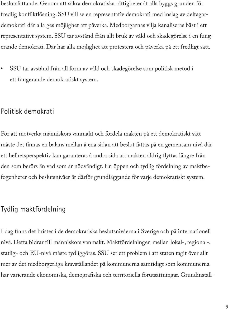 SSU tar avstånd från allt bruk av våld och skadegörelse i en fungerande demokrati. Där har alla möjlighet att protestera och påverka på ett fredligt sätt.