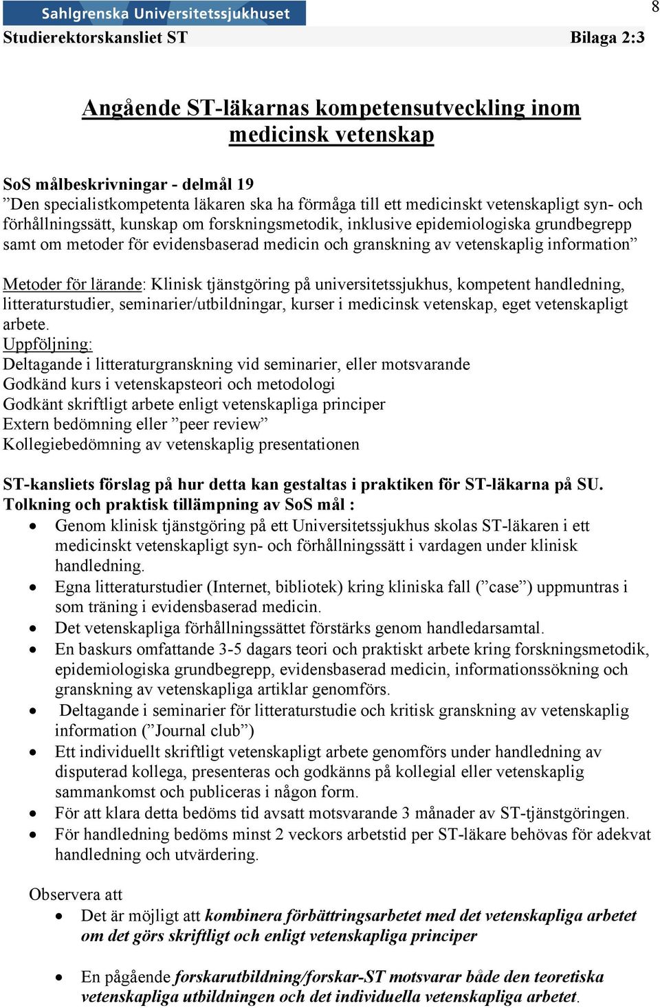 information Metoder för lärande: Klinisk tjänstgöring på universitetssjukhus, kompetent handledning, litteraturstudier, seminarier/utbildningar, kurser i medicinsk vetenskap, eget vetenskapligt