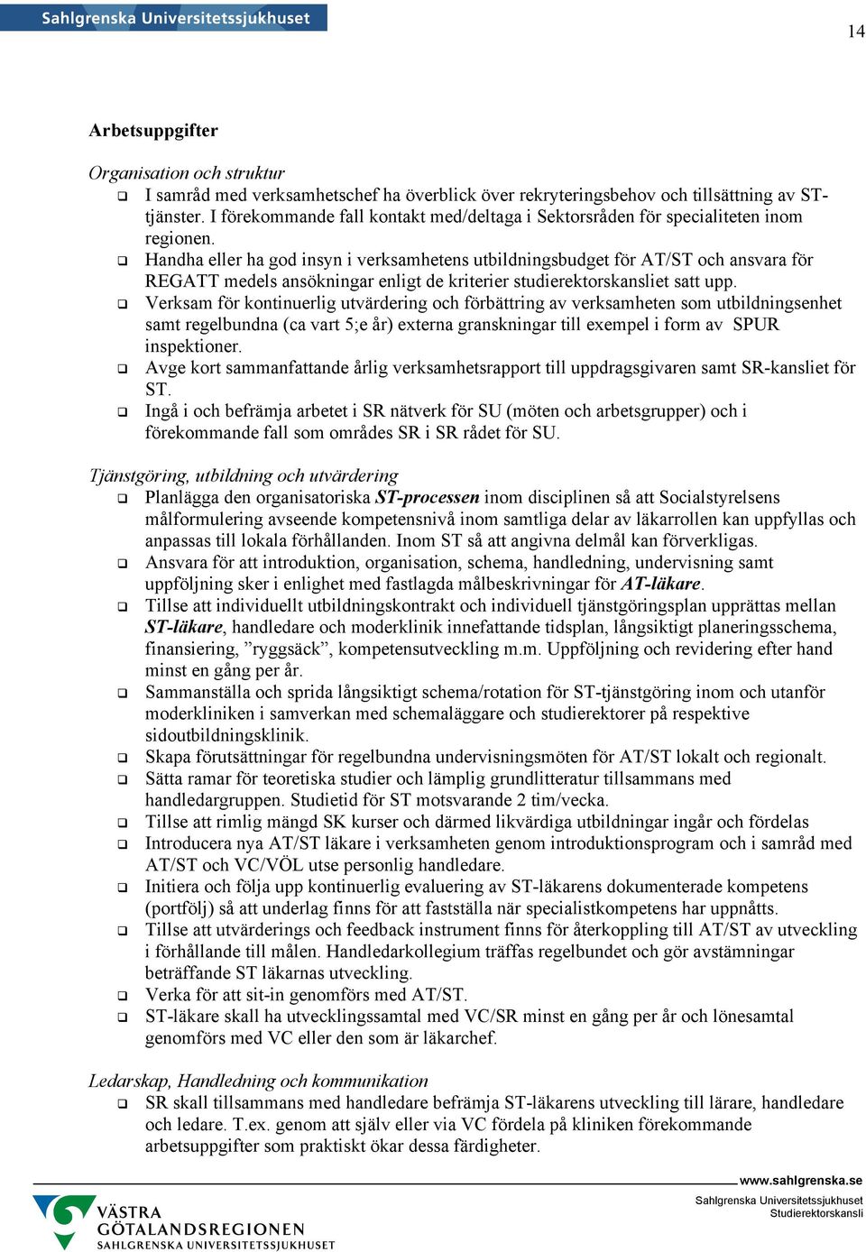 Handha eller ha god insyn i verksamhetens utbildningsbudget för AT/ST och ansvara för REGATT medels ansökningar enligt de kriterier studierektorskansliet satt upp.