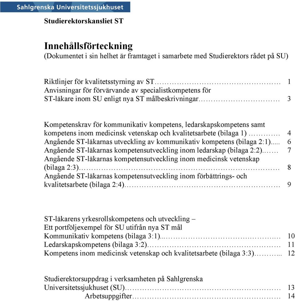 (bilaga 1). 4 Angående ST-läkarnas utveckling av kommunikativ kompetens (bilaga 2:1)... 6 Angående ST-läkarnas kompetensutveckling inom ledarskap (bilaga 2:2).